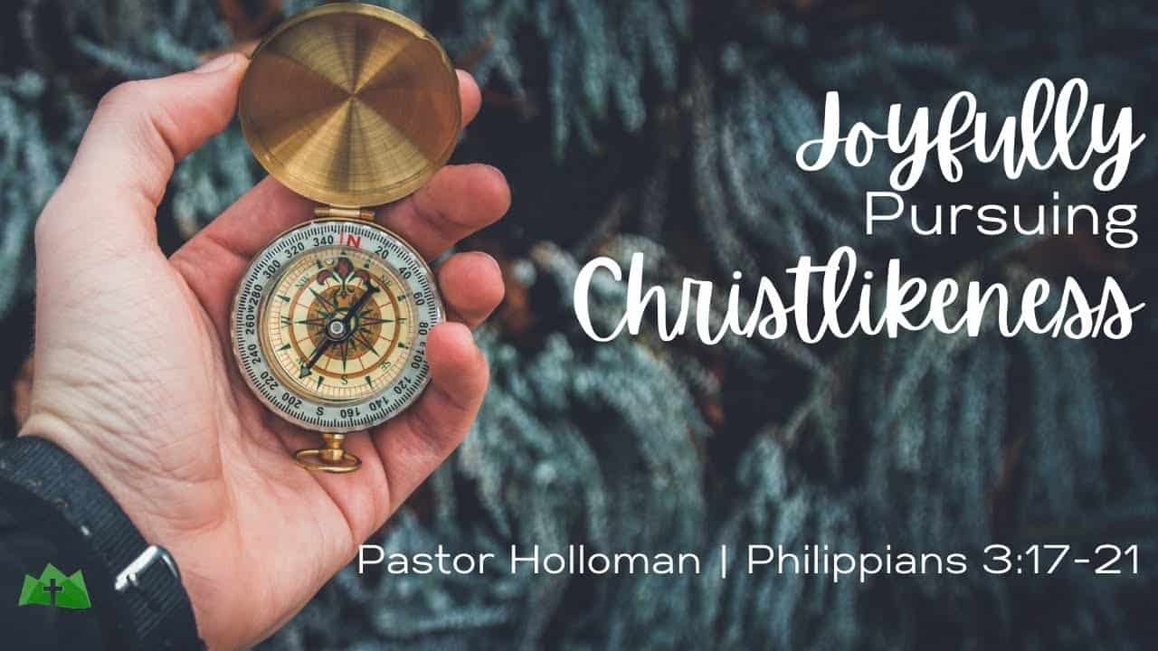 Joyfully Pursuing Christlikeness | Philippians 3:17-21