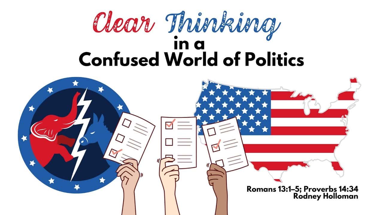 Clear Thinking in a Confused World of Politics | Romans 13:1–5; Proverbs 14:34