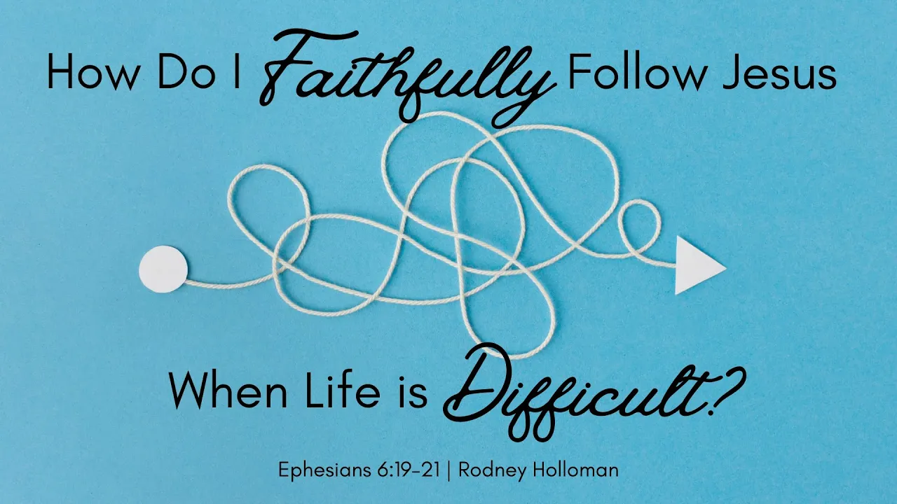 How Do I Faithfully Follow Jesus When Life Is Difficult? | Ephesians 6: ...